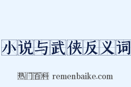 小说与武侠反义词是什么意思的图片